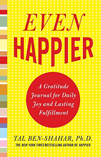 Even Happier: A Gratitude Journal for Daily Joy and Lasting Fulfillment Even Happier: A Gratitude Journal for Daily Joy and Lasting Fulfillment