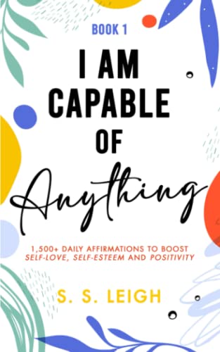 I Am Capable of Anything: 1,500+ Daily Affirmations to Boost Self-Love, Self-Esteem and Positivity (I Am Capable Project) I Am Capable of Anything: 1,500+ Daily Affirmations to Boost Self-Love, Self-Esteem and Positivity (I Am Capable Project)