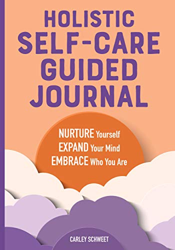 Holistic Self-Care Guided Journal: Nurture Yourself, Expand Your Mind, Embrace Who You Are Holistic Self-Care Guided Journal: Nurture Yourself, Expand Your Mind, Embrace Who You Are