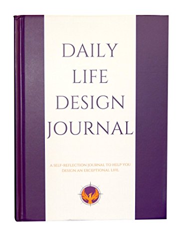Daily Life Design Journal: A Self-reflection Journal to Help You Design an Exceptional Life Daily Life Design Journal: A Self-reflection Journal to Help You Design an Exceptional Life