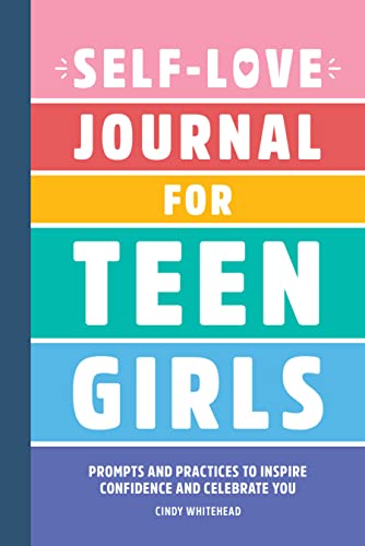 Self-Love Journal for Teen Girls: Prompts and Practices to Inspire Confidence and Celebrate You Self-Love Journal for Teen Girls: Prompts and Practices to Inspire Confidence and Celebrate You