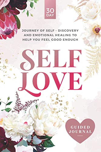 Self-Love Guided Journal: A 30-day journey of self-discovery and emotional healing to help you feel good enough. Self-Love Guided Journal: A 30-day journey of self-discovery and emotional healing to help you feel good enough.
