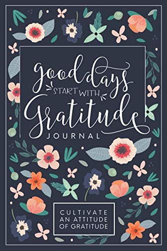 Good Days Start With Gratitude: A 52 Week Guide To Cultivate An Attitude Of Gratitude: Gratitude Journal Good Days Start With Gratitude: A 52 Week Guide To Cultivate An Attitude Of Gratitude: Gratitude Journal
