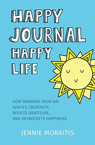 Happy Journal, Happy Life: How drawing your day ignites creativity, boosts gratitude, and skyrockets happiness. Happy Journal, Happy Life: How drawing your day ignites creativity, boosts gratitude, and skyrockets happiness.