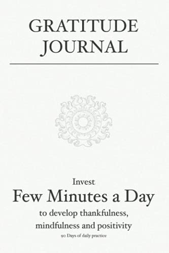 Gratitude Journal: Invest few minutes a day to develop thankfulness, mindfulness and positivity Gratitude Journal: Invest few minutes a day to develop thankfulness, mindfulness and positivity