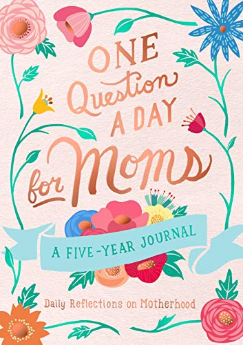 One Question a Day for Moms: A Five-Year Journal: Daily Reflections on Motherhood One Question a Day for Moms: A Five-Year Journal: Daily Reflections on Motherhood
